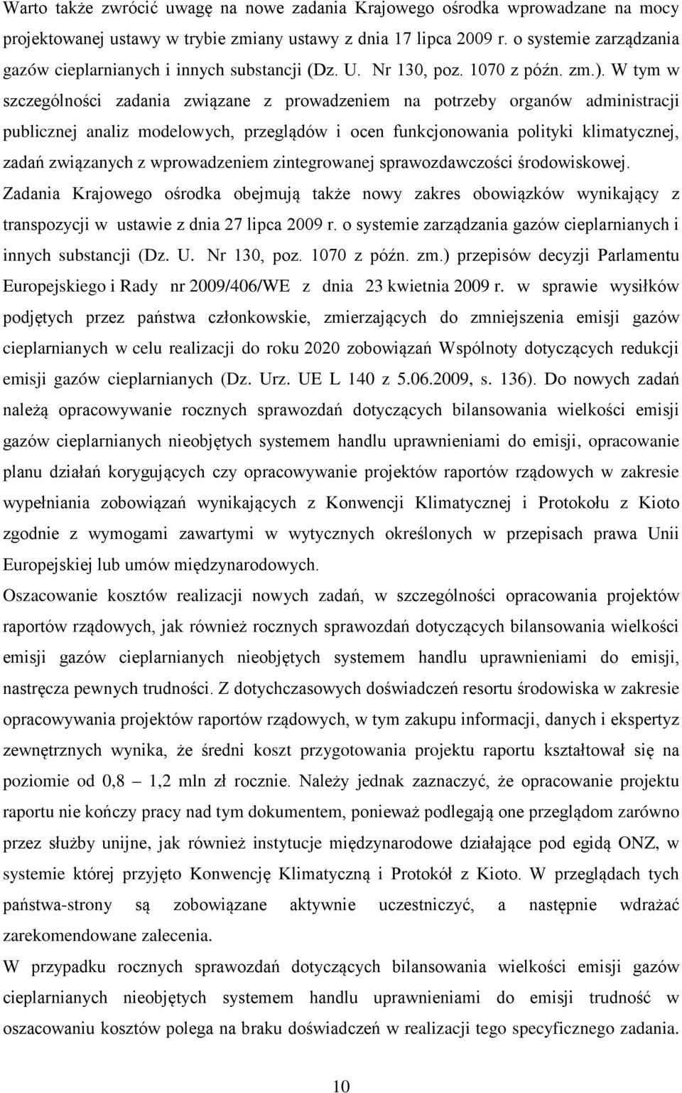 W tym w szczególności zadania związane z prowadzeniem na potrzeby organów administracji publicznej analiz modelowych, przeglądów i ocen funkcjonowania polityki klimatycznej, zadań związanych z
