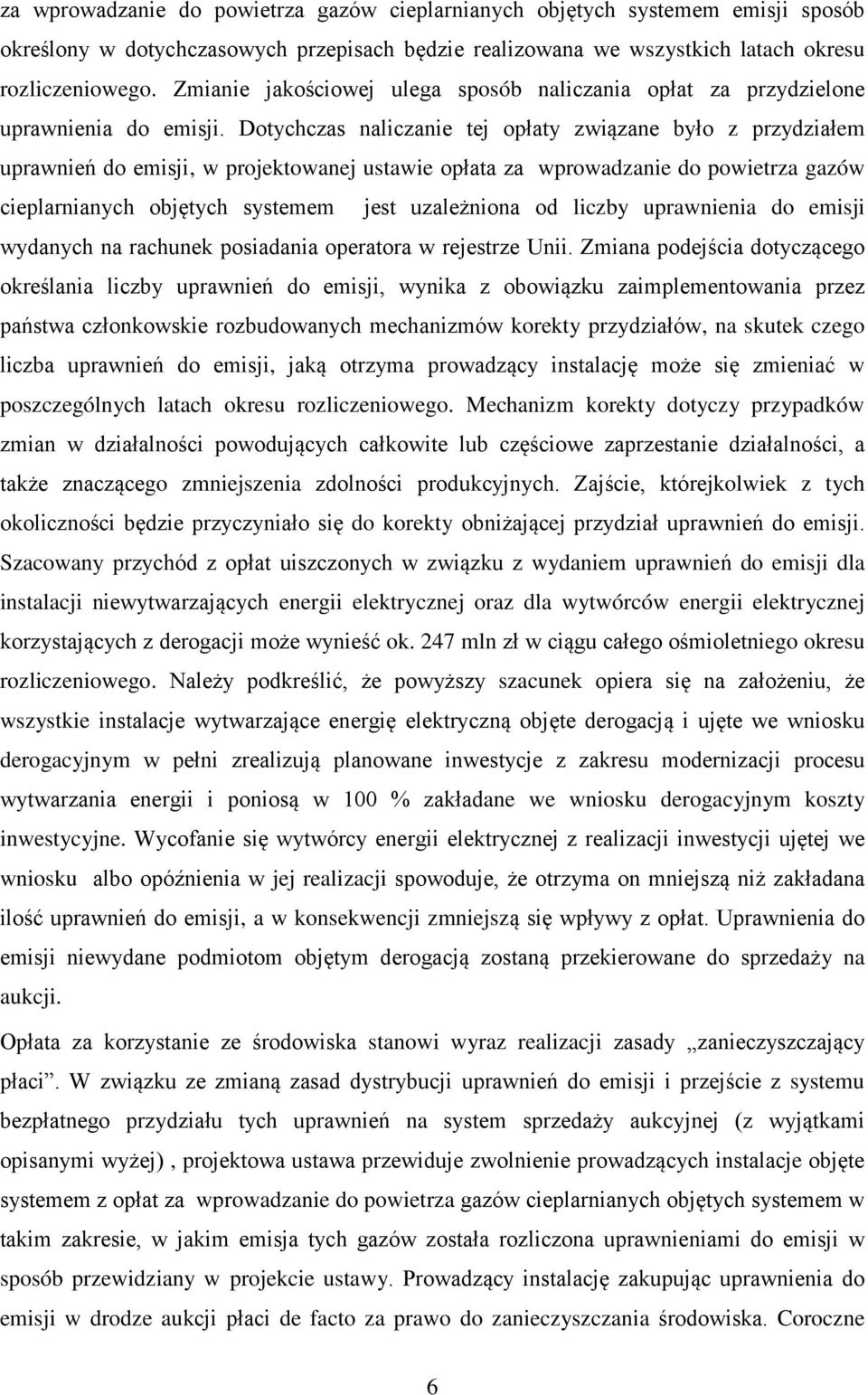 Dotychczas naliczanie tej opłaty związane było z przydziałem uprawnień do emisji, w projektowanej ustawie opłata za wprowadzanie do powietrza gazów cieplarnianych objętych systemem jest uzależniona