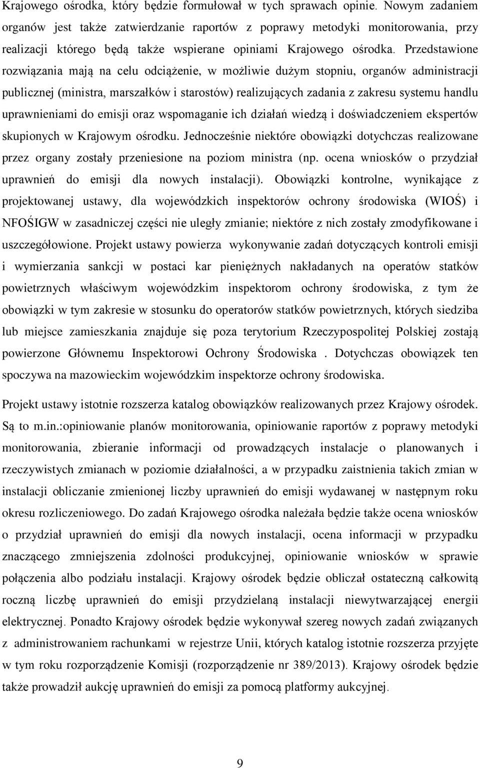 Przedstawione rozwiązania mają na celu odciążenie, w możliwie dużym stopniu, organów administracji publicznej (ministra, marszałków i starostów) realizujących zadania z zakresu systemu handlu