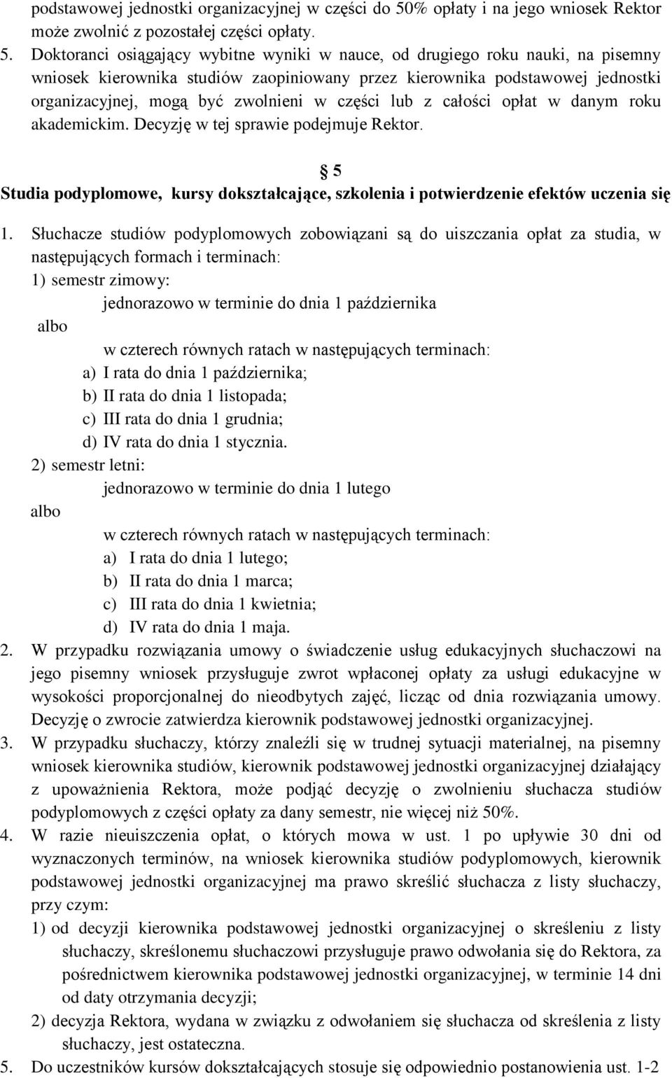 Doktoranci osiągający wybitne wyniki w nauce, od drugiego roku nauki, na pisemny wniosek kierownika studiów zaopiniowany przez kierownika podstawowej jednostki organizacyjnej, mogą być zwolnieni w