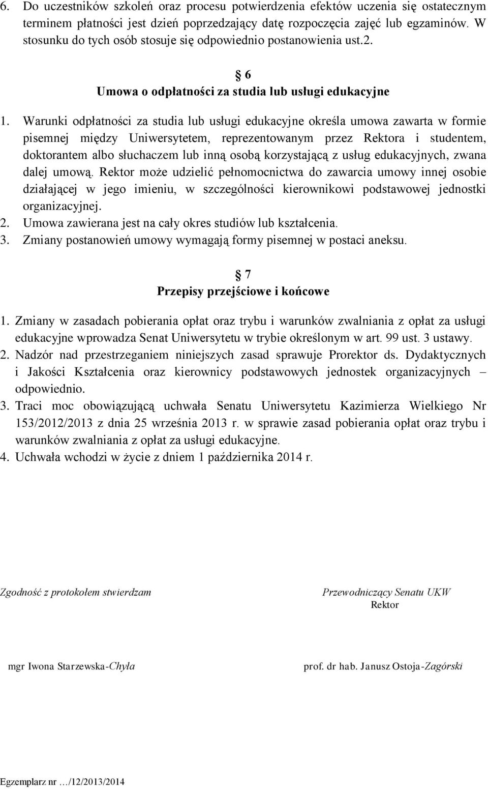 Warunki odpłatności za studia lub usługi edukacyjne określa umowa zawarta w formie pisemnej między Uniwersytetem, reprezentowanym przez Rektora i studentem, doktorantem słuchaczem lub inną osobą