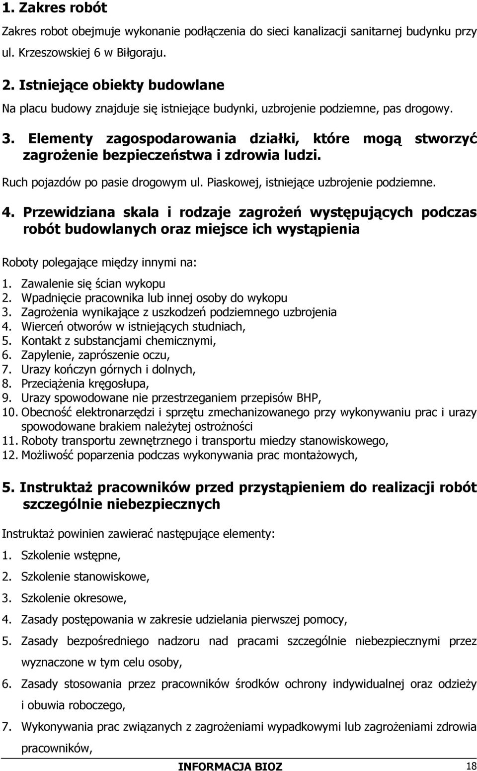 Elementy zagospodarowania działki, które mogą stworzyć zagrożenie bezpieczeństwa i zdrowia ludzi. Ruch pojazdów po pasie drogowym ul. Piaskowej, istniejące uzbrojenie podziemne. 4.