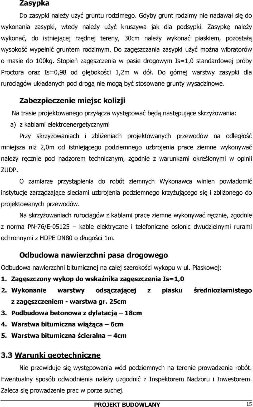 Stopień zagęszczenia w pasie drogowym Is=1,0 standardowej próby Proctora oraz Is=0,98 od głębokości 1,2m w dół.