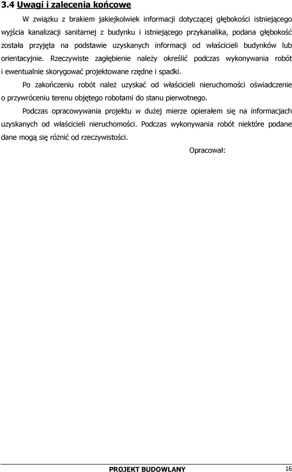 Rzeczywiste zagłębienie należy określić podczas wykonywania robót i ewentualnie skorygować projektowane rzędne i spadki.