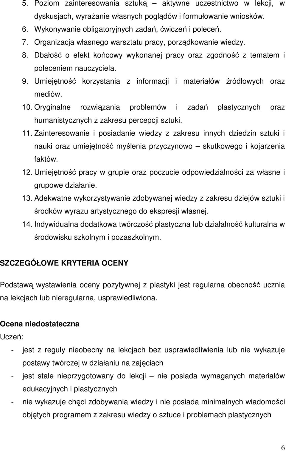 Umiejętność korzystania z informacji i materiałów źródłowych oraz mediów. 10. Oryginalne rozwiązania problemów i zadań plastycznych oraz humanistycznych z zakresu percepcji sztuki. 11.