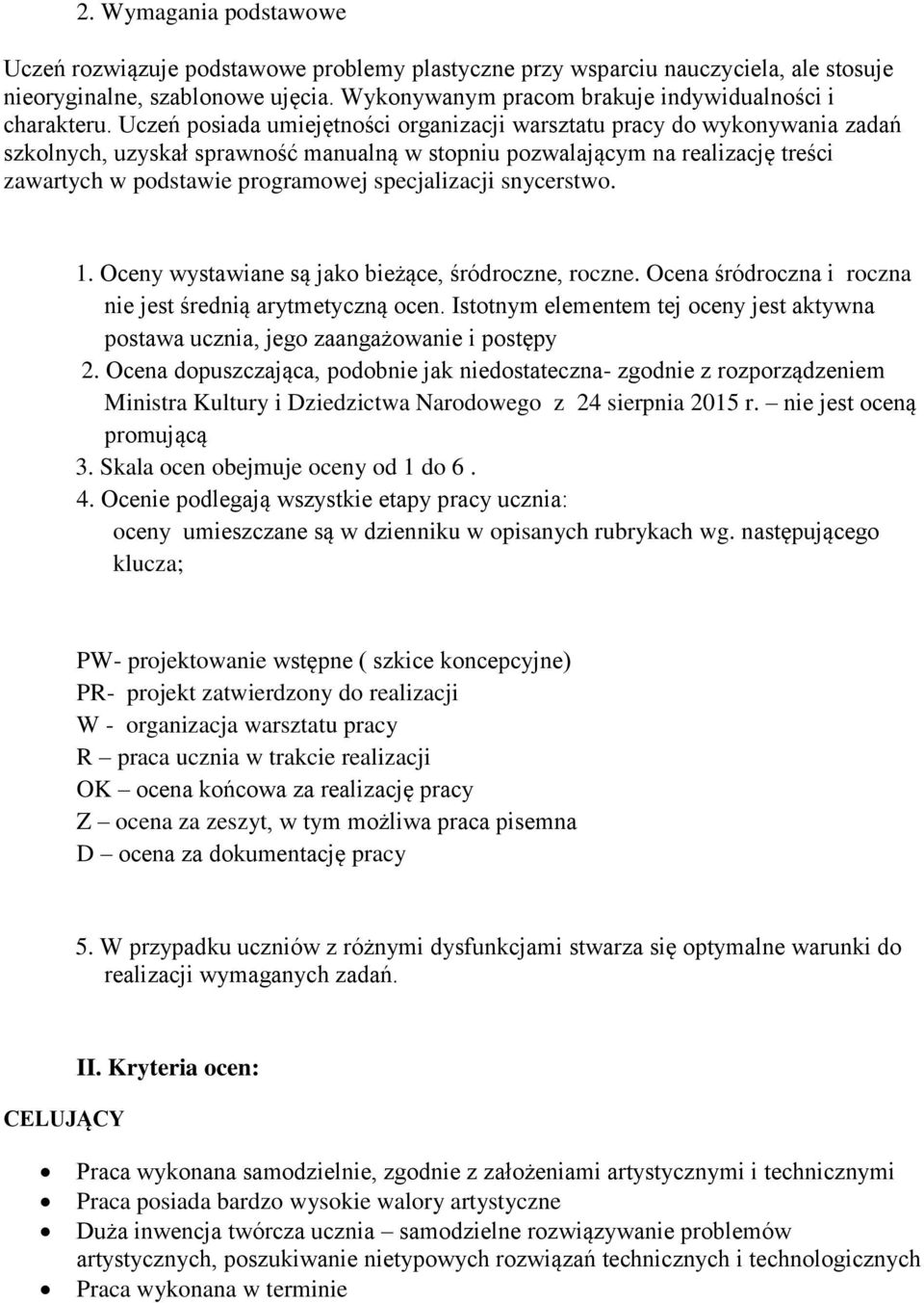 Uczeń posiada umiejętności organizacji warsztatu pracy do wykonywania zadań szkolnych, uzyskał sprawność manualną w stopniu pozwalającym na realizację treści zawartych w podstawie programowej