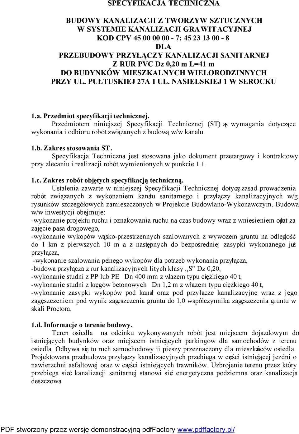 Przedmiotem niniejszej Specyfikacji Technicznej (ST) ą swymagania dotyczące wykonania i odbioru robót związanych z budową w/w kanału. 1.b. Zakres stosowania ST.