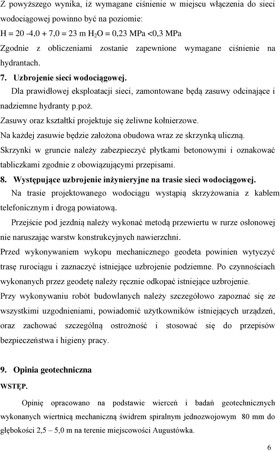 Zasuwy oraz kształtki projektuje się żeliwne kołnierzowe. Na każdej zasuwie będzie założona obudowa wraz ze skrzynką uliczną.