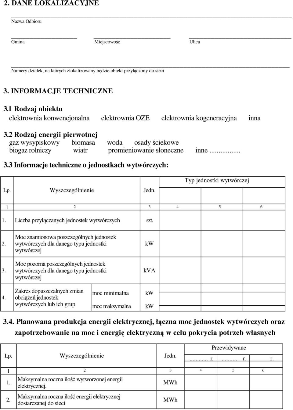 2 Rodzaj energii pierwotnej gaz wysypiskowy biomasa woda osady ściekowe biogaz rolniczy wiatr promieniowanie słoneczne inne... 3.3 Informacje techniczne o jednostkach wytwórczych: Lp.