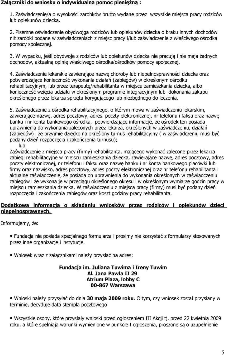 W wypadku, jeśli obydwoje z rodziców lub opiekunów dziecka nie pracują i nie maja żadnych dochodów, aktualną opinię właściwego ośrodka/ośrodków pomocy społecznej. 4.