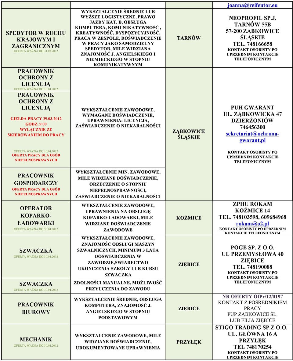 B, OBSŁUGA KOMPUTERA, KOMUNIKATYWNOŚĆ, KREATYWNOŚĆ, DYSPOZYCYJNOŚĆ, PRACA W ZESPOLE, DOŚWIADCZENIE W JAKO SAMODZIELNY SPEDYTOR, MILE WIDZIANA ZNAJOMOŚĆ J.