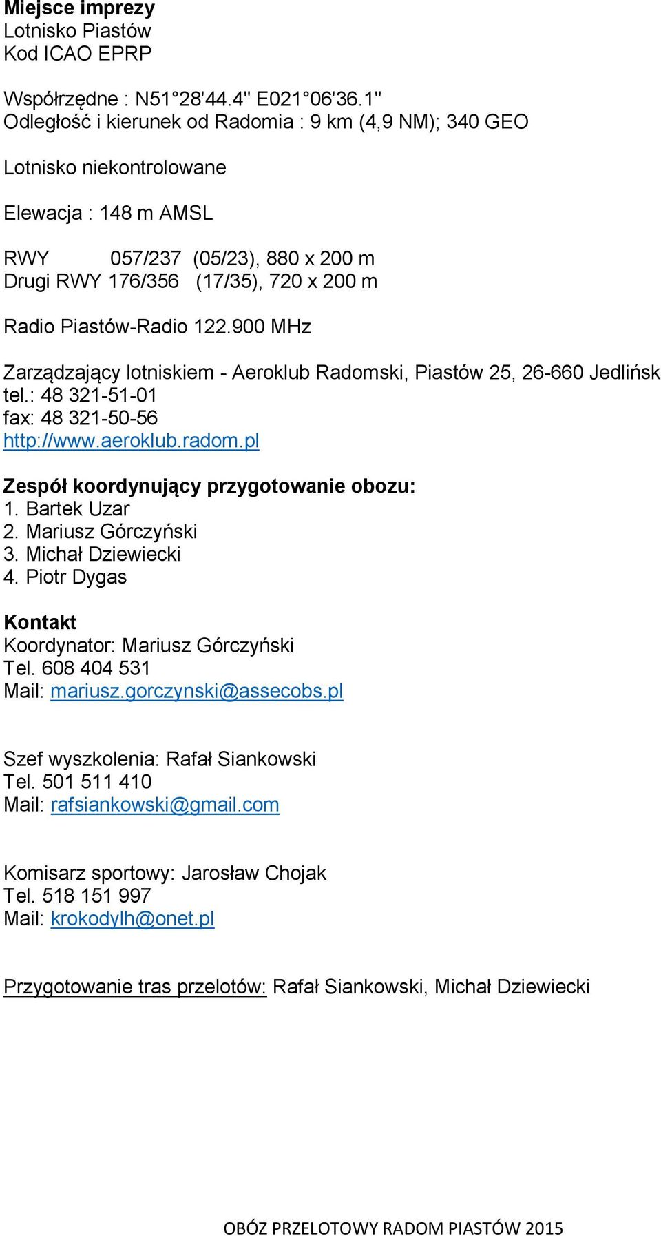 122.900 MHz Zarządzający lotniskiem - Aeroklub Radomski, Piastów 25, 26-660 Jedlińsk tel.: 48 321-51-01 fax: 48 321-50-56 http://www.aeroklub.radom.pl Zespół koordynujący przygotowanie obozu: 1.