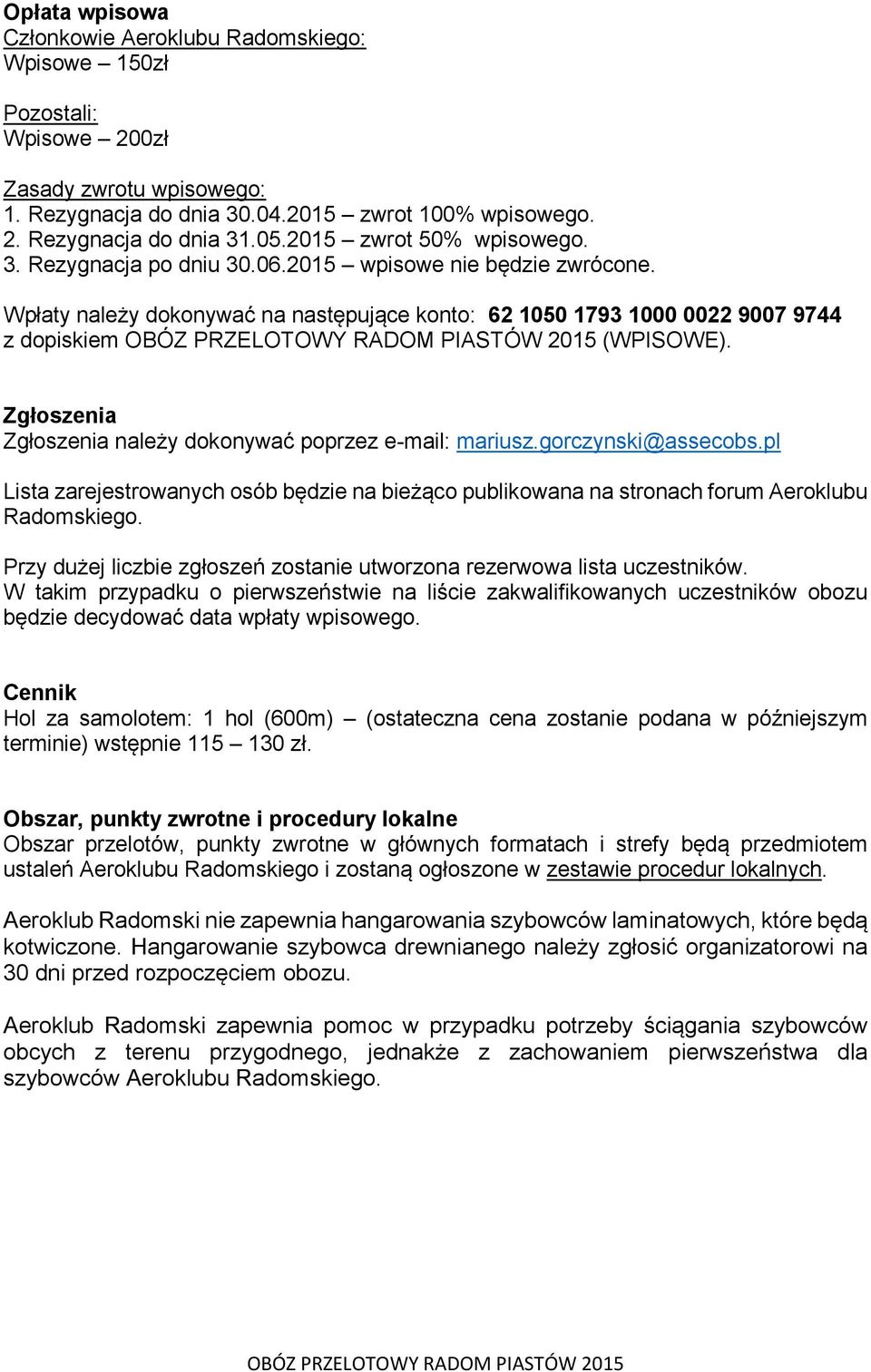 Zgłoszenia Zgłoszenia należy dokonywać poprzez e-mail: mariusz.gorczynski@assecobs.pl Lista zarejestrowanych osób będzie na bieżąco publikowana na stronach forum Aeroklubu Radomskiego.