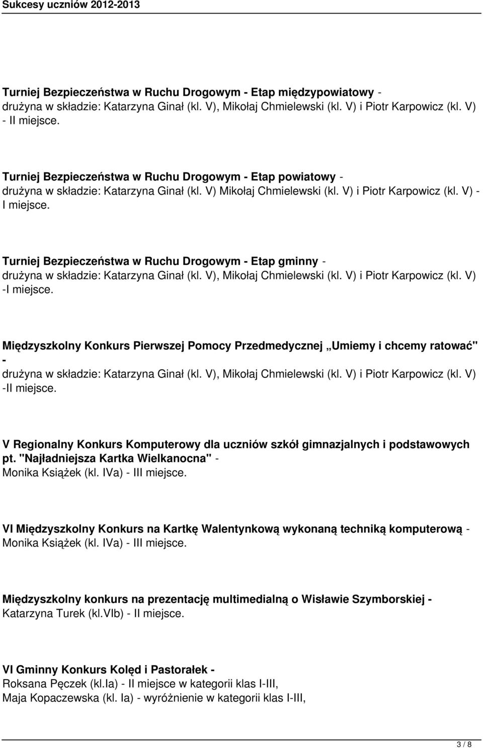 Turniej Bezpieczeństwa w Ruchu Drogowym - Etap gminny - drużyna w składzie: Katarzyna Ginał (kl. V), Mikołaj Chmielewski (kl. V) i Piotr Karpowicz (kl. V) -I miejsce.