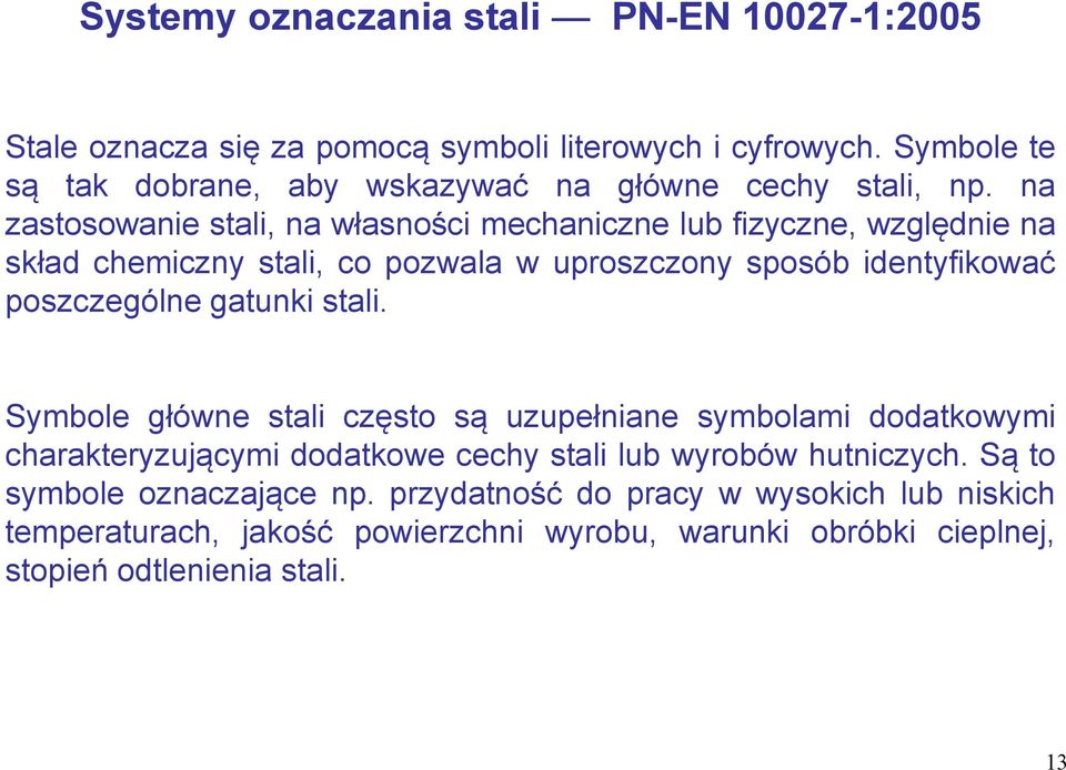 na zastosowanie stali, na własności mechaniczne lub fizyczne, względnie na skład chemiczny stali, co pozwala w uproszczony sposób identyfikować poszczególne