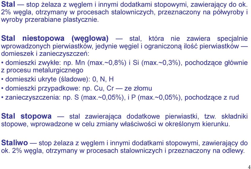 ~0,8%) i Si (max.~0,3%), pochodzące głównie z procesu metalurgicznego domieszki ukryte (śladowe): 0, N, H domieszki przypadkowe: np. Cu, Cr ze złomu zanieczyszczenia: np. S (max.~0,05%), i P (max.