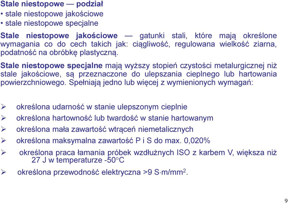 Stale niestopowe specjalne mają wyższy stopień czystości metalurgicznej niż stale jakościowe, są przeznaczone do ulepszania cieplnego lub hartowania powierzchniowego.