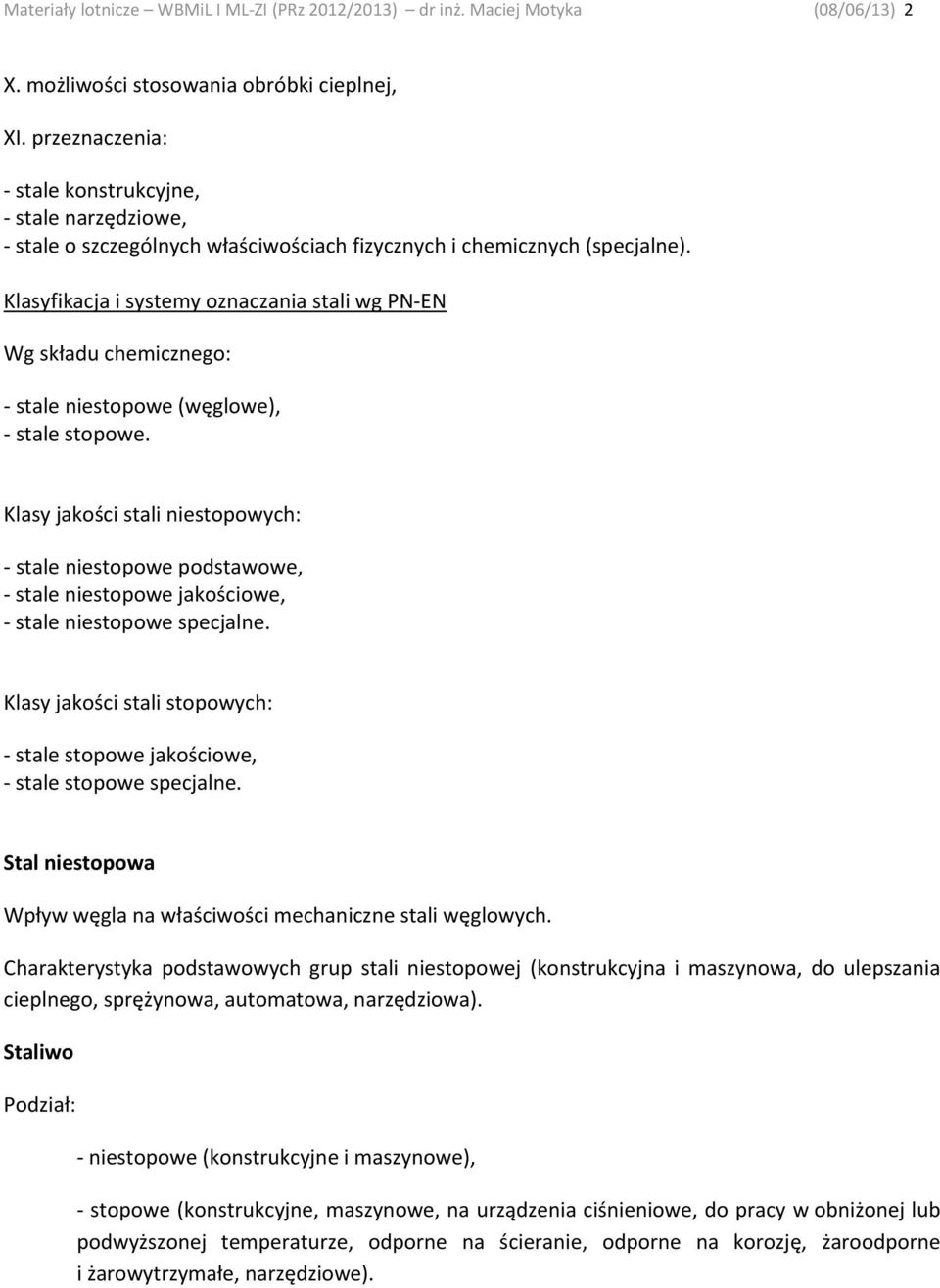 Klasyfikacja i systemy oznaczania stali wg PN EN Wg składu chemicznego: stale niestopowe (węglowe), stale stopowe.