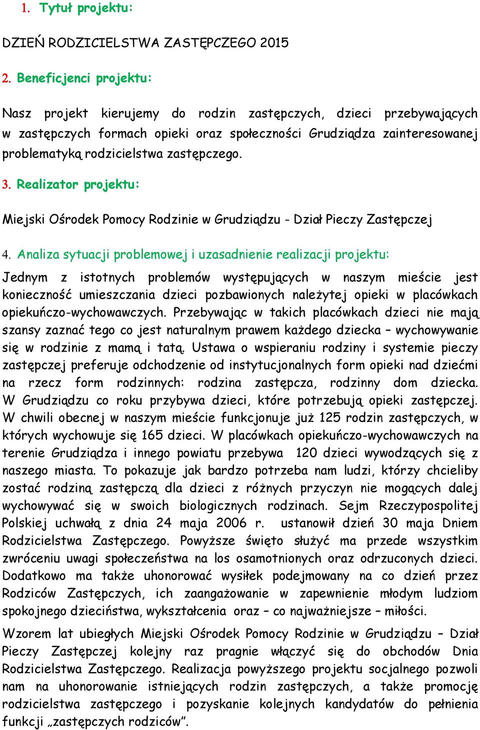 Realizator projektu: Miejski Ośrodek Pomocy Rodzinie w Grudziądzu - Dział Pieczy Zastępczej Analiza sytuacji problemowej i uzasadnienie realizacji projektu: Jednym z istotnych problemów występujących