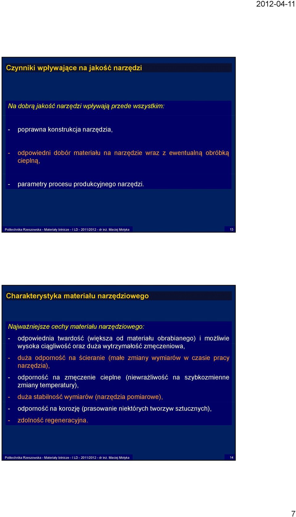 13 Charakterystyka materiału narzędziowego Najważniejsze cechy materiału narzędziowego: - odpowiednia twardość (większa od materiału obrabianego) i możliwie wysoka ciągliwość oraz duża