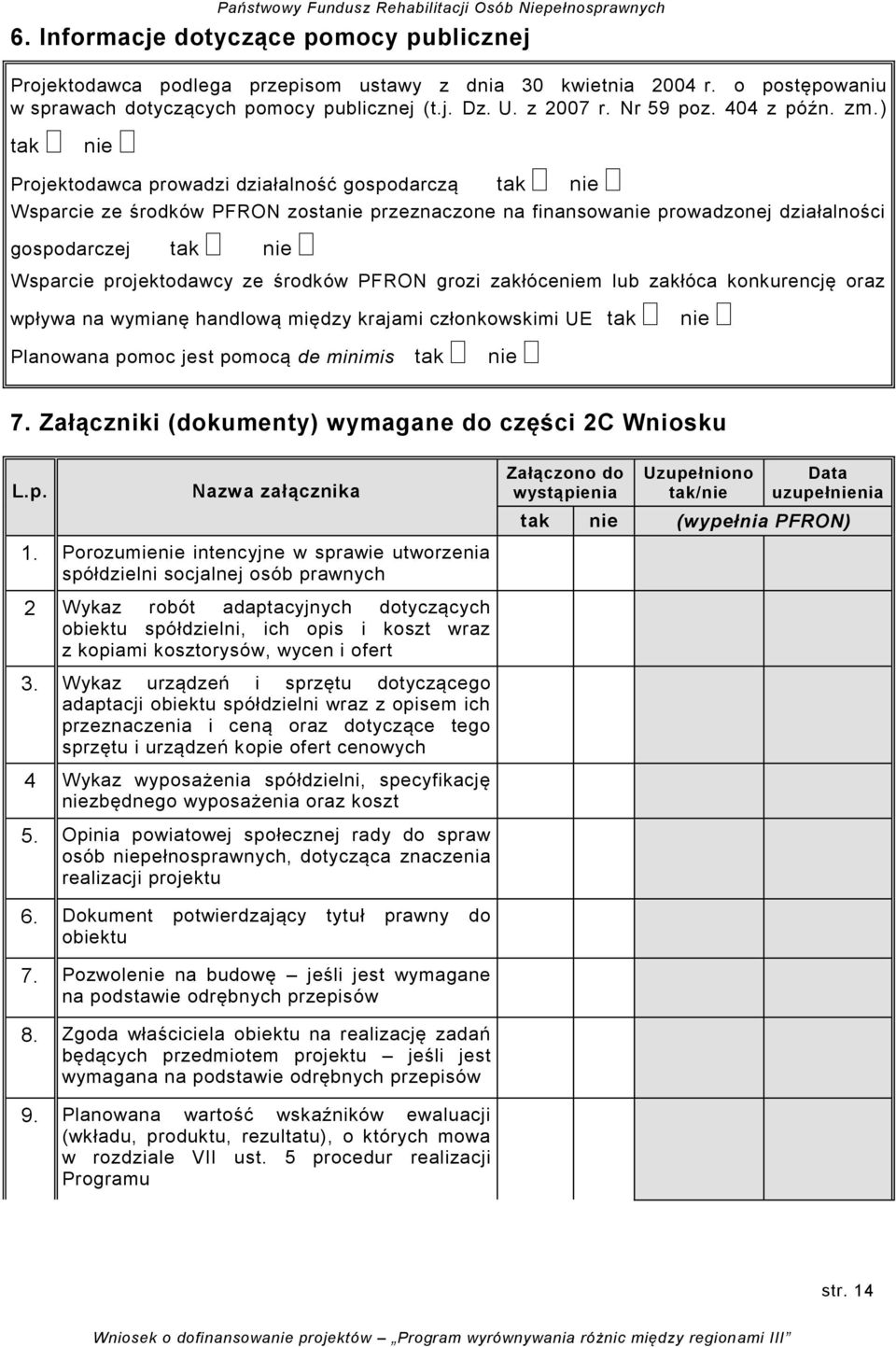 ) tak nie Projektodawca prowadzi działalność gospodarczą tak nie Wsparcie ze środków PFRON zostanie przeznaczone na finansowanie prowadzonej działalności gospodarczej tak nie Wsparcie projektodawcy