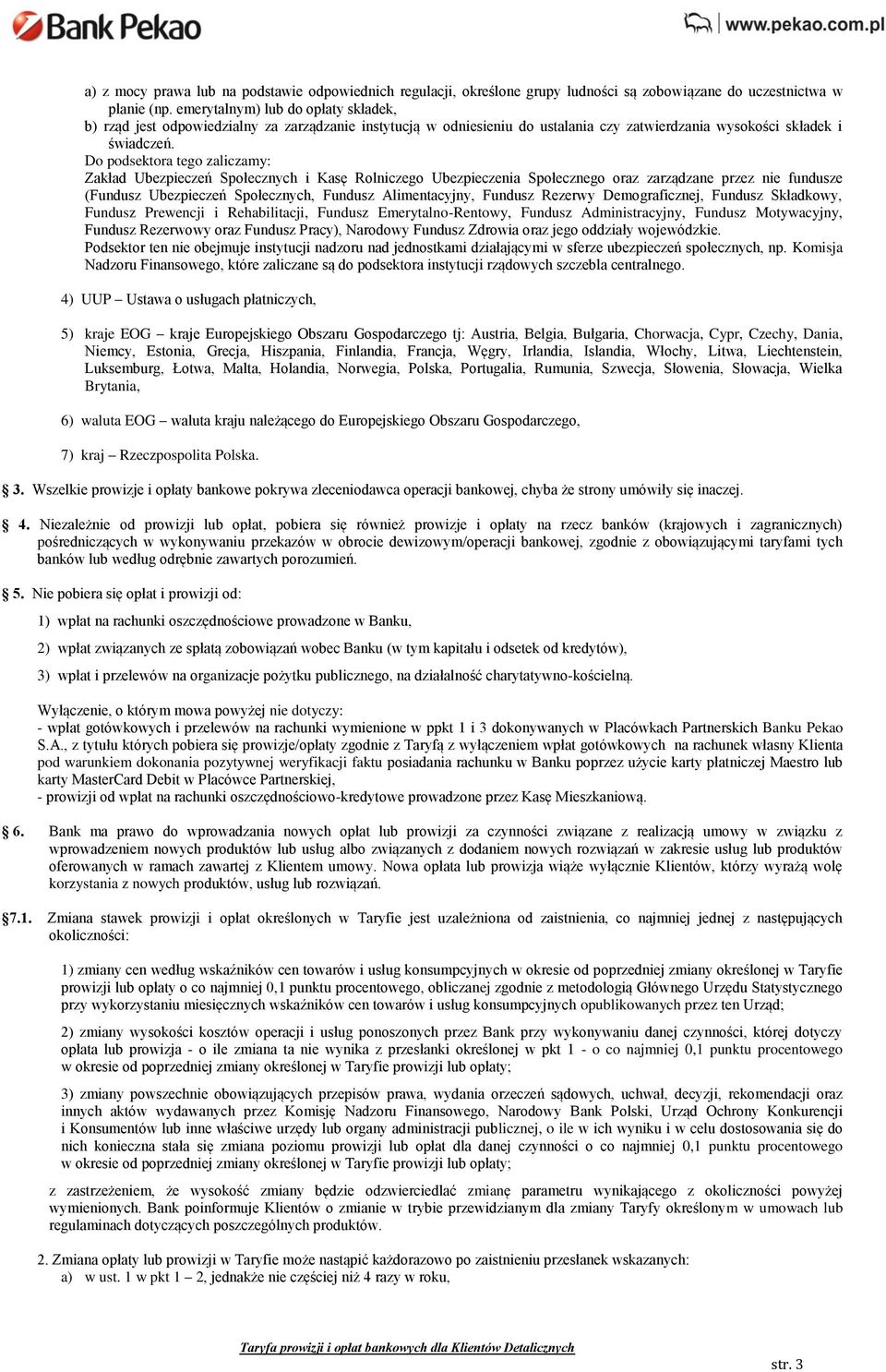 Do podsektora tego zaliczamy: Zakład Ubezpieczeń Społecznych i Kasę Rolniczego Ubezpieczenia Społecznego oraz zarządzane przez nie fundusze (Fundusz Ubezpieczeń Społecznych, Fundusz Alimentacyjny,