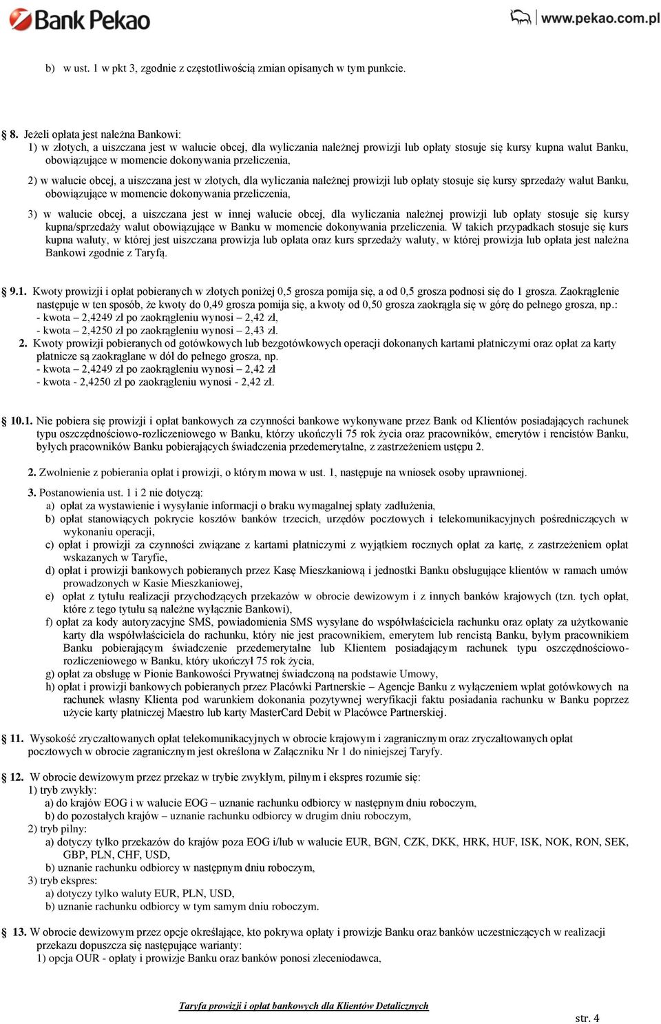 dokonywania przeliczenia, 2) w walucie obcej, a uiszczana jest w złotych, dla wyliczania należnej prowizji lub opłaty stosuje się kursy sprzedaży walut Banku, obowiązujące w momencie dokonywania