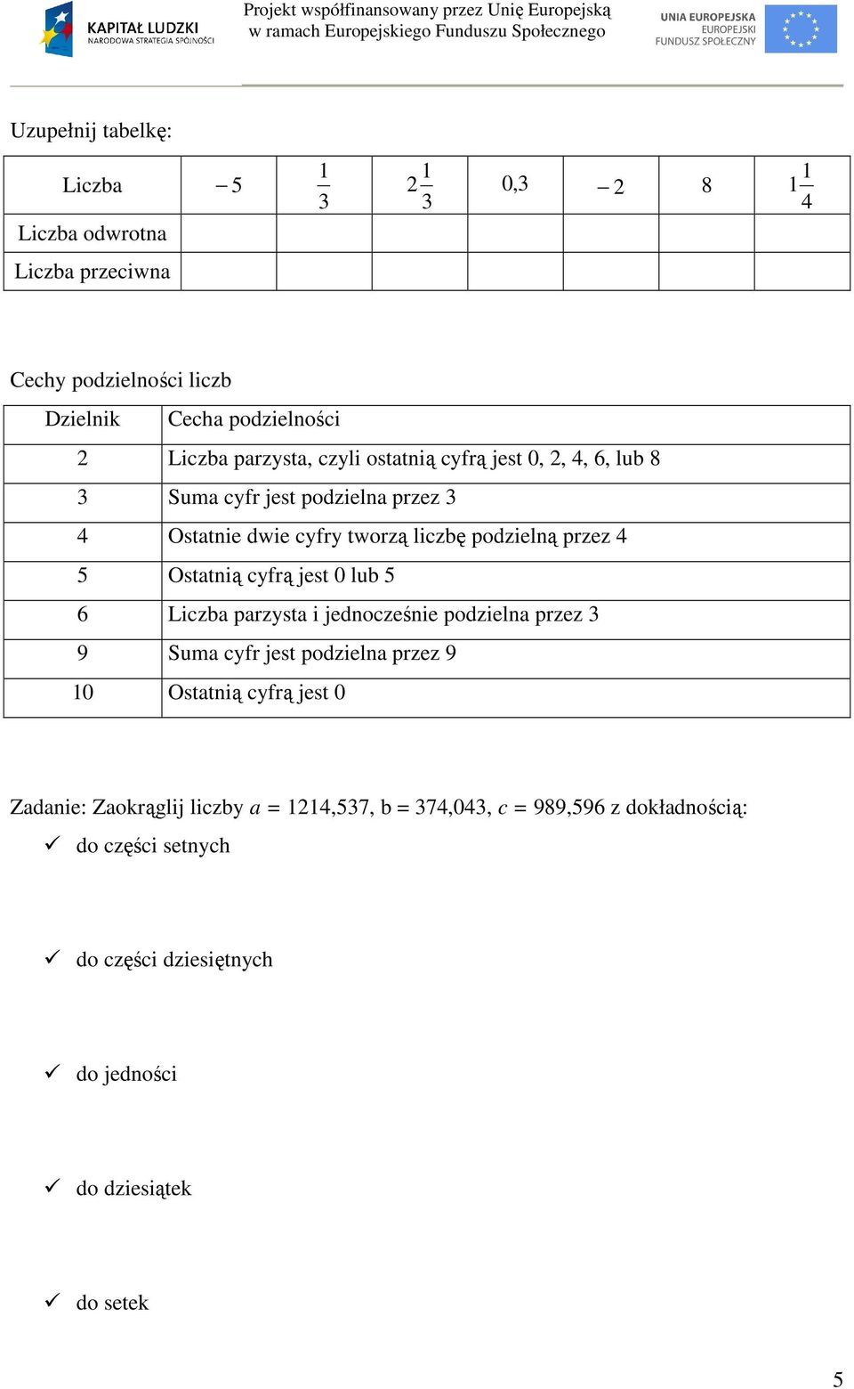 Ostatnią cyfrą jest 0 lub 5 6 Liczba parzysta i jednocześnie podzielna przez 9 Suma cyfr jest podzielna przez 9 0 Ostatnią cyfrą jest 0