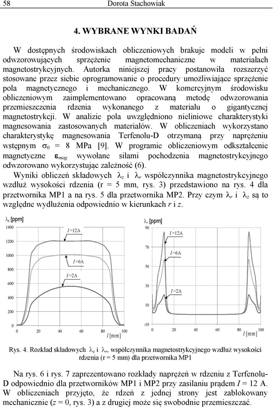 W komercyjnym środowisku obliczeniowym zaimplementowano opracowaną metodę odwzorowania przemieszczenia rdzenia wykonanego z materiału o gigantycznej magnetostrykcji.