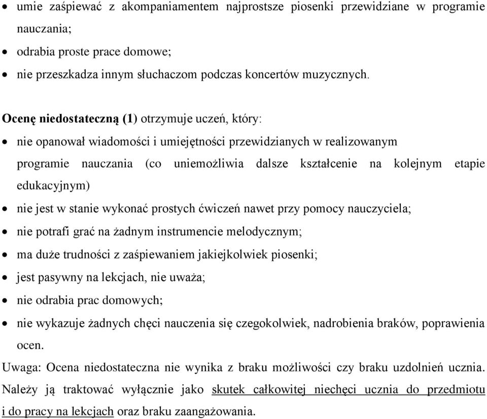 w stanie wykonać prostych ćwiczeń nawet przy pomocy nauczyciela; nie potrafi grać na żadnym instrumencie melodycznym; ma duże trudności z zaśpiewaniem jakiejkolwiek piosenki; jest pasywny na