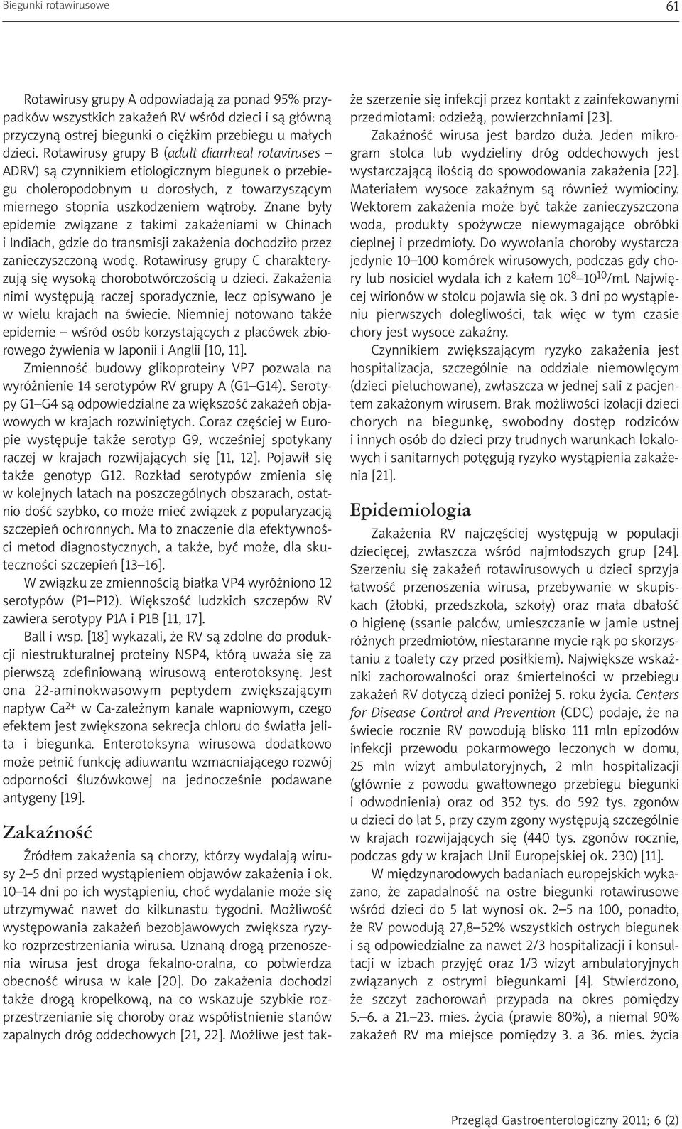 Znane były epidemie związane z takimi zakażeniami w Chinach i Indiach, gdzie do transmisji zakażenia dochodziło przez zanieczyszczoną wodę.