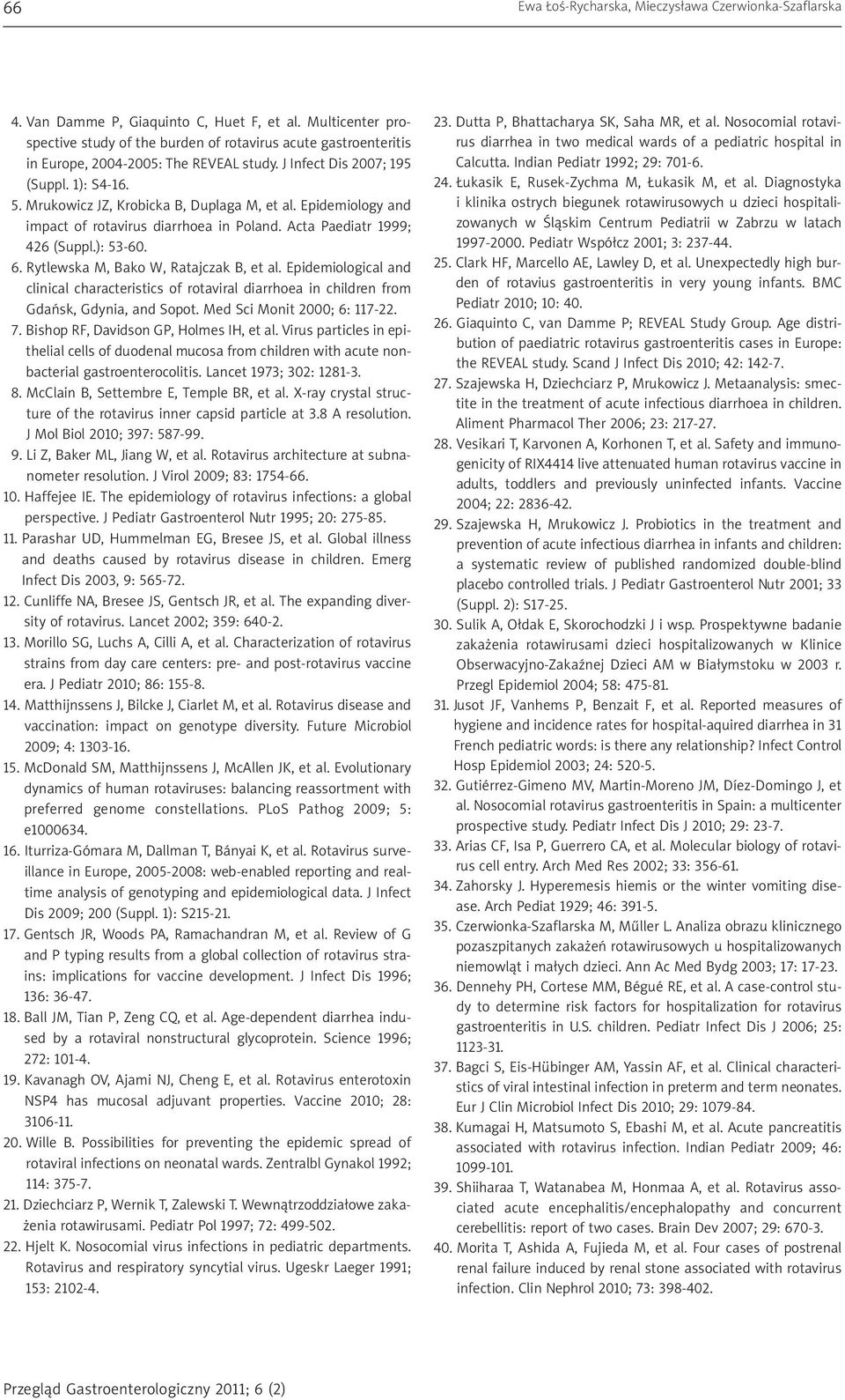 Mrukowicz JZ, Krobicka B, Duplaga M, et al. Epidemiology and impact of rotavirus diarrhoea in Poland. Acta Paediatr 1999; 426 (Suppl.): 53-60. 6. Rytlewska M, Bako W, Ratajczak B, et al.