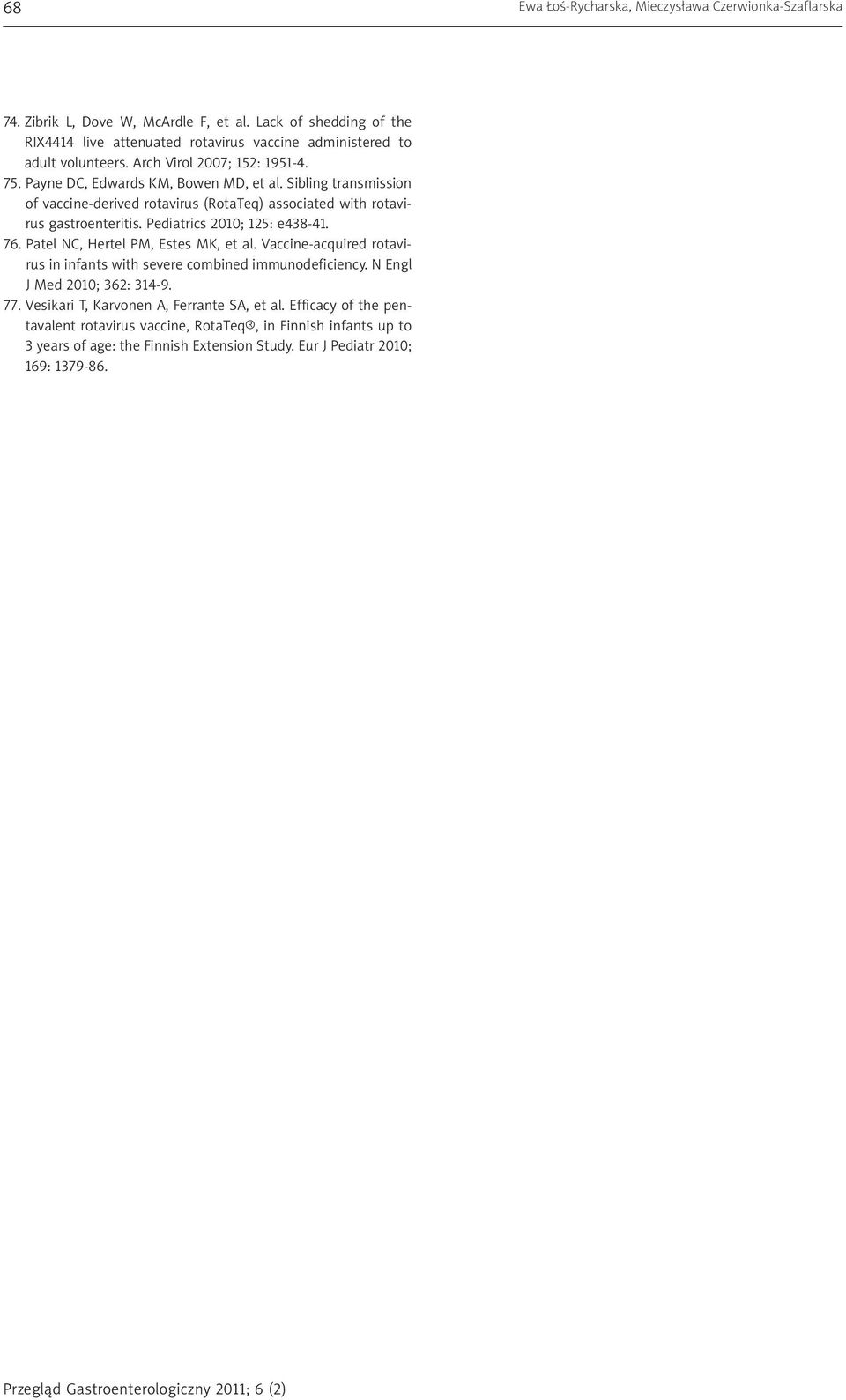Sibling transmission of vaccine-derived rotavirus (RotaTeq) associated with rotavirus gastroenteritis. Pediatrics 2010; 125: e438-41. 76. Patel NC, Hertel PM, Estes MK, et al.