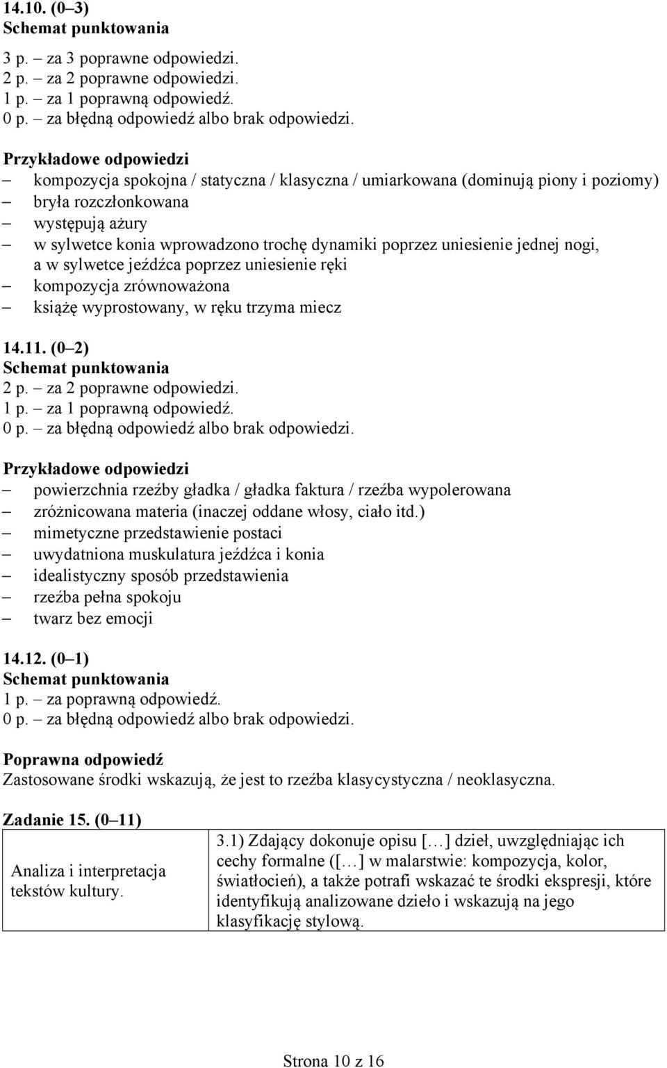 uniesienie jednej nogi, a w sylwetce jeźdźca poprzez uniesienie ręki kompozycja zrównoważona książę wyprostowany, w ręku trzyma miecz 14.11. (0 2) 2 p. za 2 poprawne odpowiedzi. 1 p.