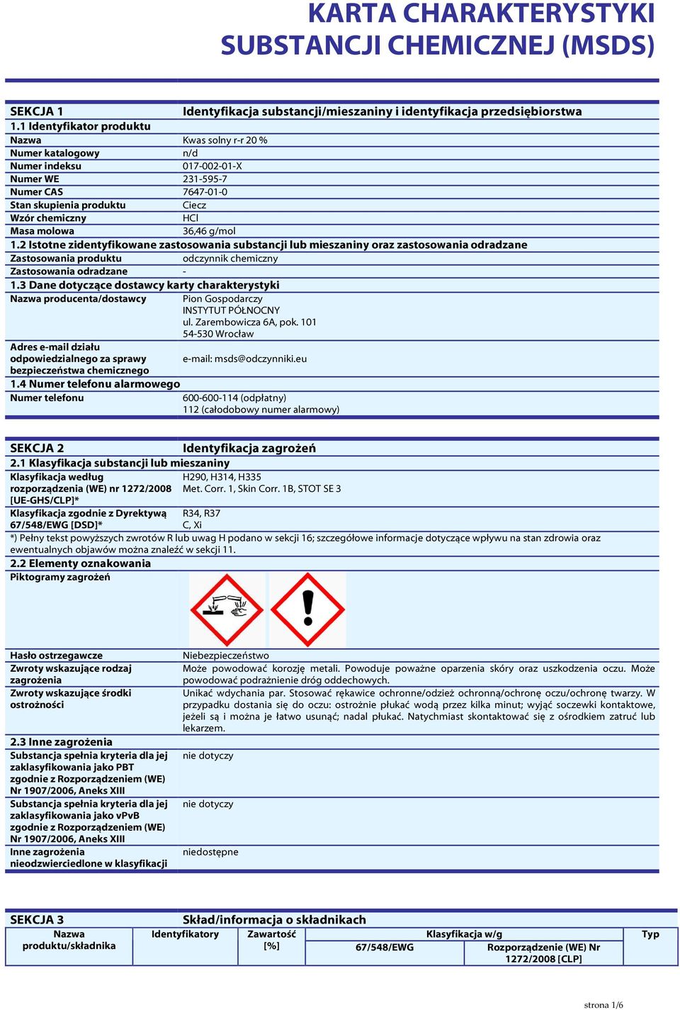 36,46 g/mol 1.2 Istotne zidentyfikowane zastosowania substancji lub mieszaniny oraz zastosowania odradzane Zastosowania produktu odczynnik chemiczny Zastosowania odradzane - 1.