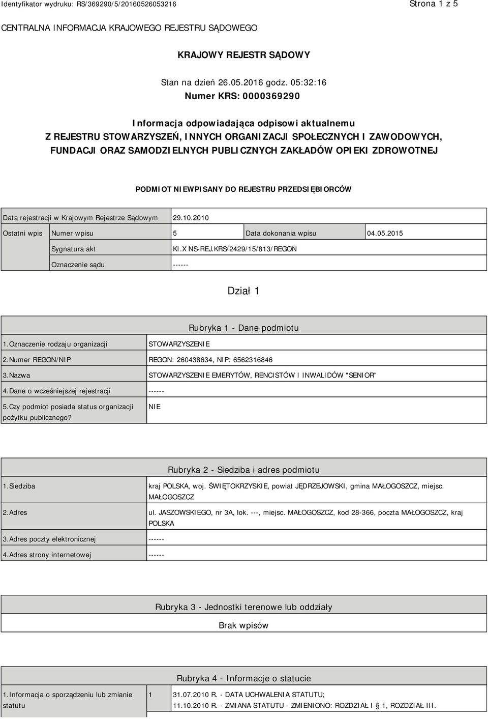 OPIEKI ZDROWOTNEJ PODMIOT NIEWPISANY DO REJESTRU PRZEDSIĘBIORCÓW Data rejestracji w Krajowym Rejestrze Sądowym 29.10.2010 Ostatni wpis Numer wpisu 5 Data dokonania wpisu 04.05.2015 Sygnatura akt KI.