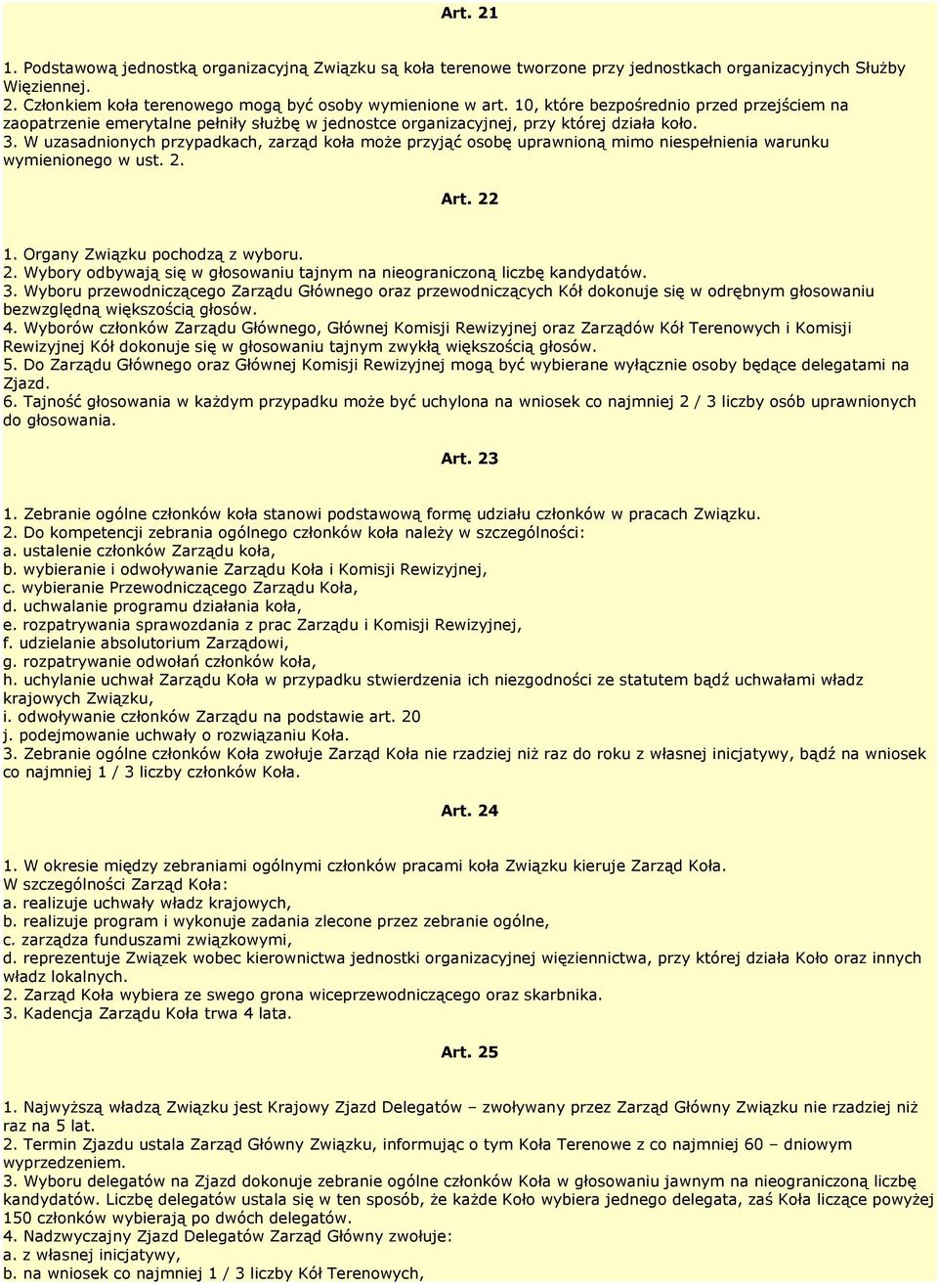 W uzasadnionych przypadkach, zarząd koła może przyjąć osobę uprawnioną mimo niespełnienia warunku wymienionego w ust. 2. Art. 22 1. Organy Związku pochodzą z wyboru. 2. Wybory odbywają się w głosowaniu tajnym na nieograniczoną liczbę kandydatów.