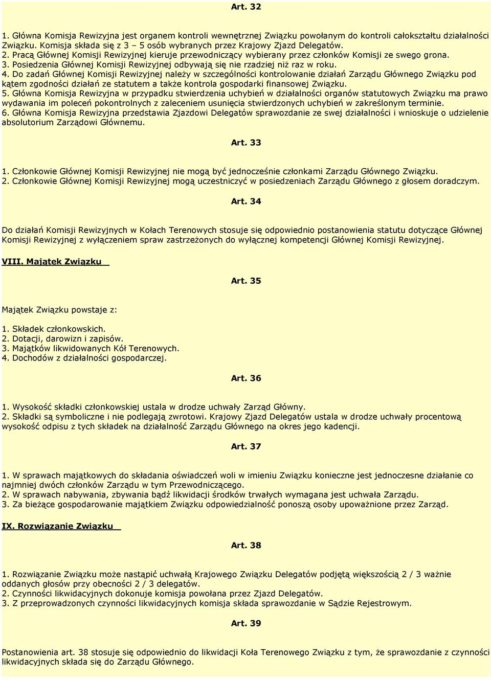 4. Do zadań Głównej Komisji Rewizyjnej należy w szczególności kontrolowanie działań Zarządu Głównego Związku pod kątem zgodności działań ze statutem a także kontrola gospodarki finansowej Związku. 5.