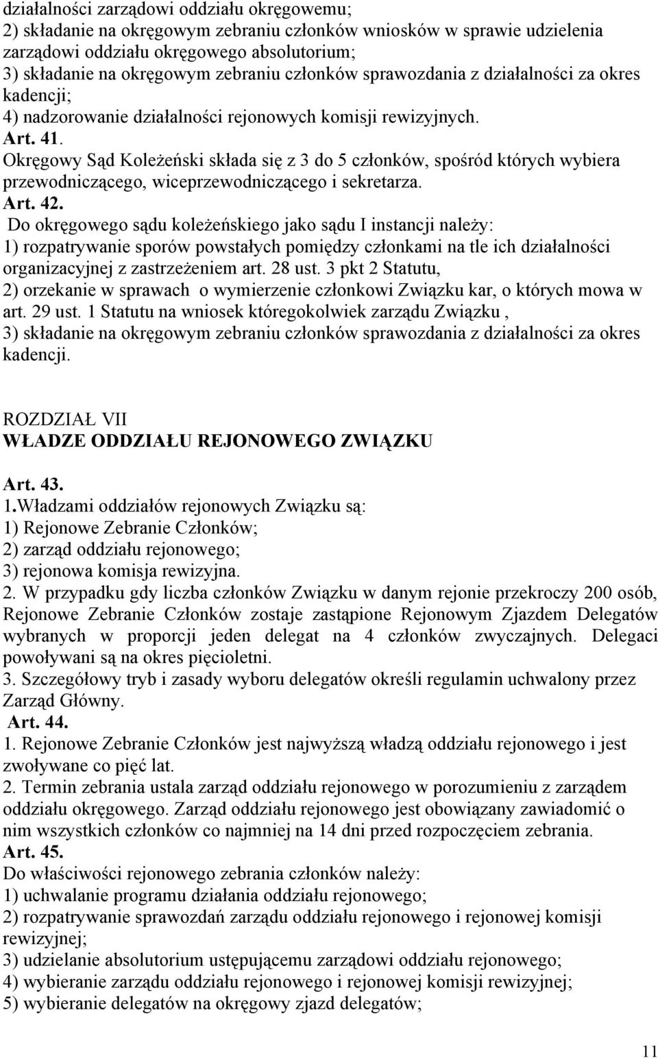 Okręgowy Sąd Koleżeński składa się z 3 do 5 członków, spośród których wybiera przewodniczącego, wiceprzewodniczącego i sekretarza. Art. 42.