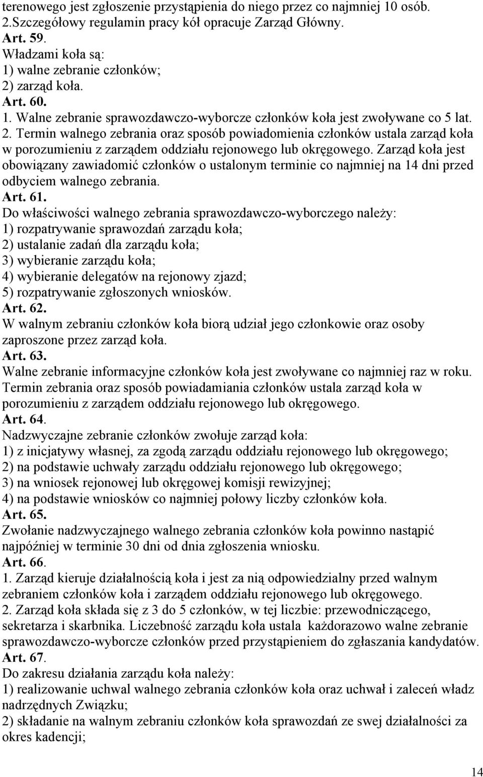 Zarząd koła jest obowiązany zawiadomić członków o ustalonym terminie co najmniej na 14 dni przed odbyciem walnego zebrania. Art. 61.