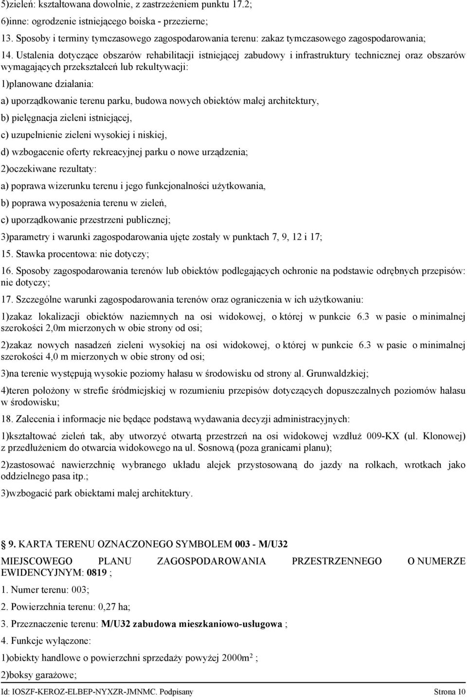 Ustalenia dotyczące obszarów rehabilitacji istniejącej zabudowy i infrastruktury technicznej oraz obszarów wymagających przekształceń lub rekultywacji: 1)planowane działania: a) uporządkowanie terenu