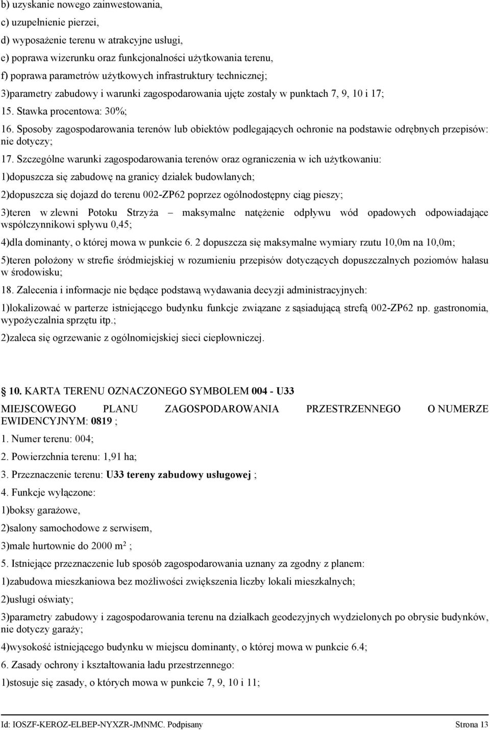 Sposoby zagospodarowania terenów lub obiektów podlegających ochronie na podstawie odrębnych przepisów: nie dotyczy; 17.