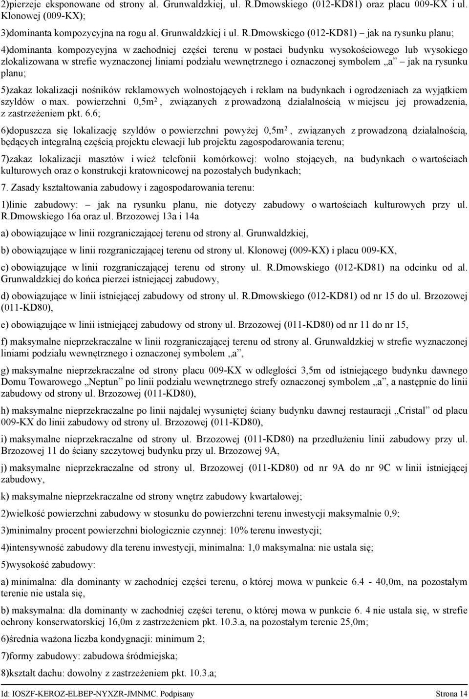 Dmowskiego (012-KD81) jak na rysunku planu; 4)dominanta kompozycyjna w zachodniej części terenu w postaci budynku wysokościowego lub wysokiego zlokalizowana w strefie wyznaczonej liniami podziału