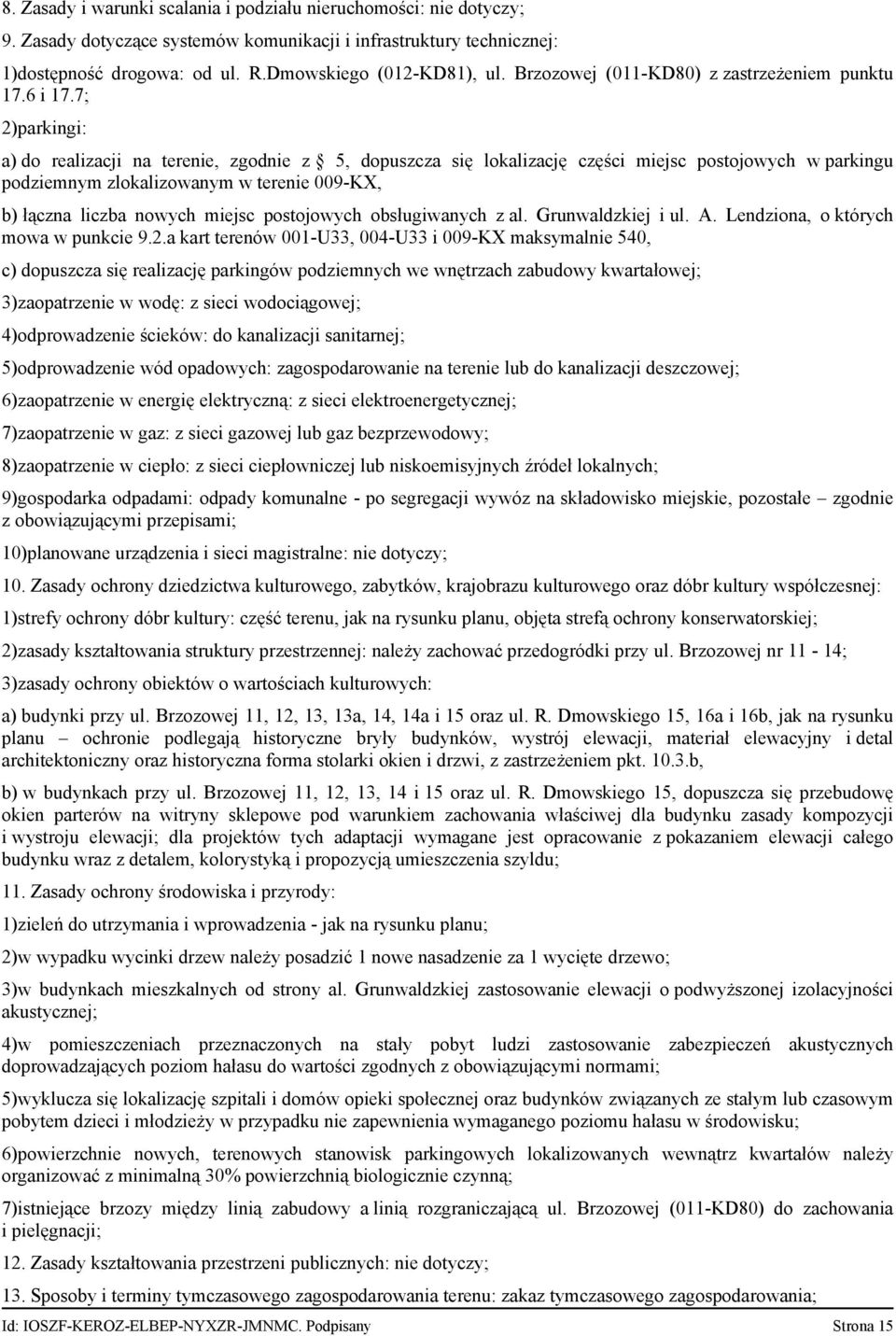 7; 2)parkingi: a) do realizacji na terenie, zgodnie z 5, dopuszcza się lokalizację części miejsc postojowych w parkingu podziemnym zlokalizowanym w terenie 009-KX, b) łączna liczba nowych miejsc