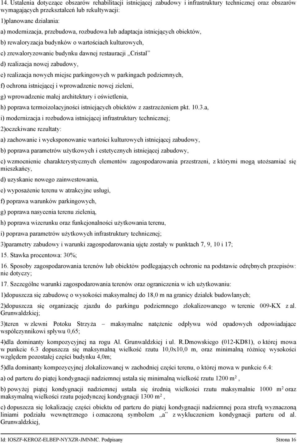 realizacja nowych miejsc parkingowych w parkingach podziemnych, f) ochrona istniejącej i wprowadzenie nowej zieleni, g) wprowadzenie małej architektury i oświetlenia, h) poprawa termoizolacyjności