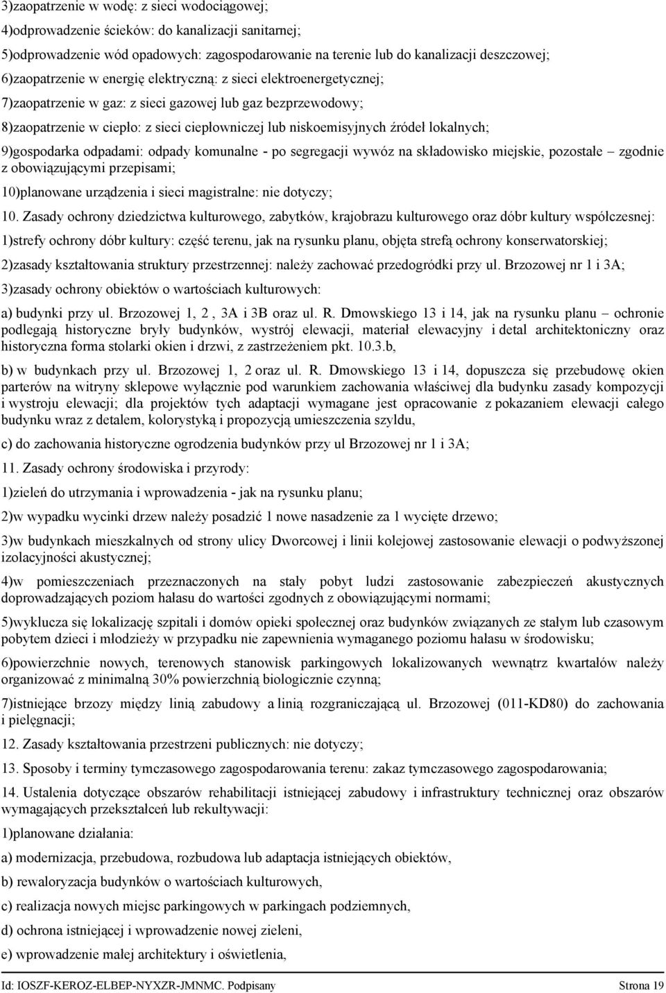 źródeł lokalnych; 9)gospodarka odpadami: odpady komunalne - po segregacji wywóz na składowisko miejskie, pozostałe zgodnie z obowiązującymi przepisami; 10)planowane urządzenia i sieci magistralne: