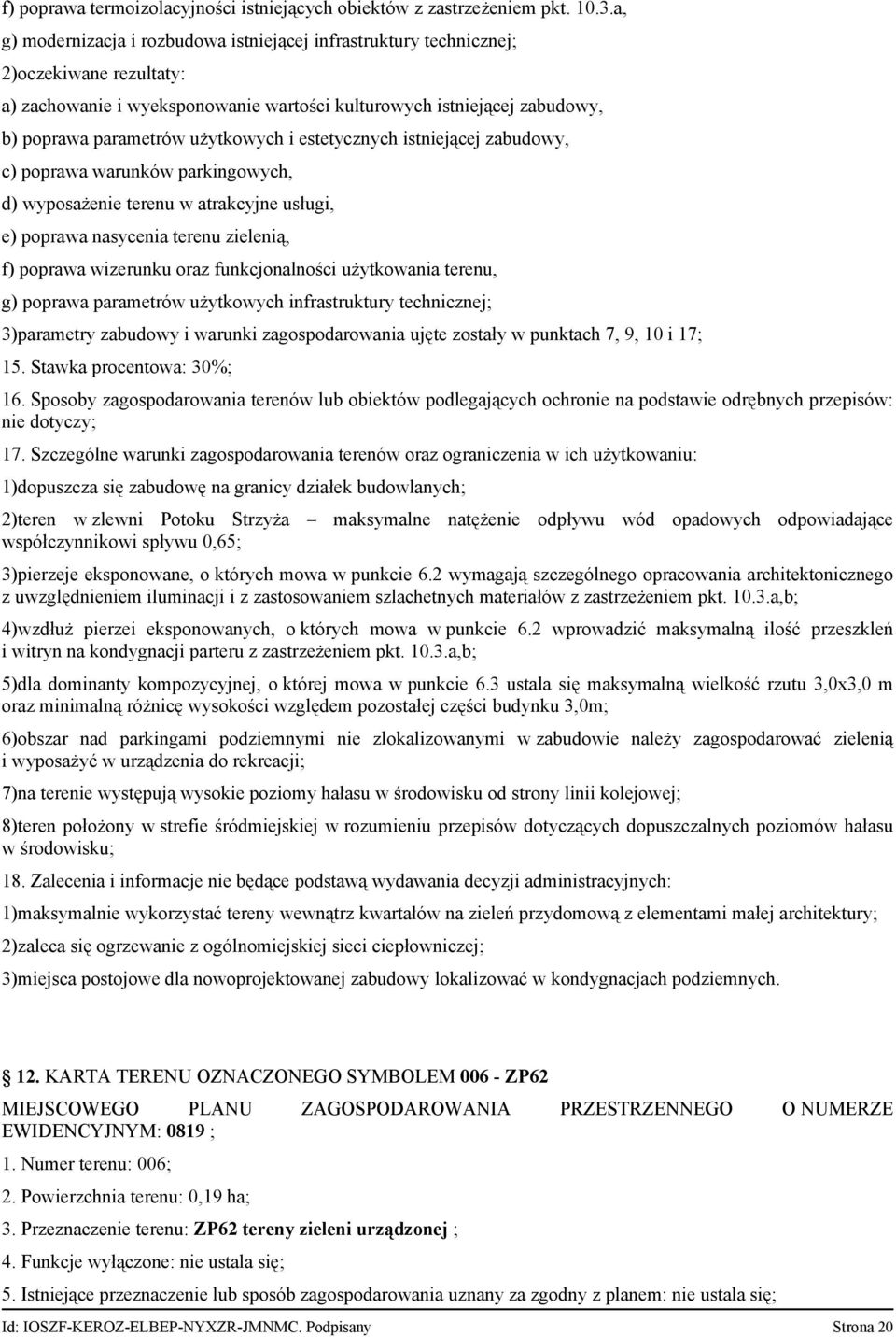 użytkowych i estetycznych istniejącej zabudowy, c) poprawa warunków parkingowych, d) wyposażenie terenu w atrakcyjne usługi, e) poprawa nasycenia terenu zielenią, f) poprawa wizerunku oraz