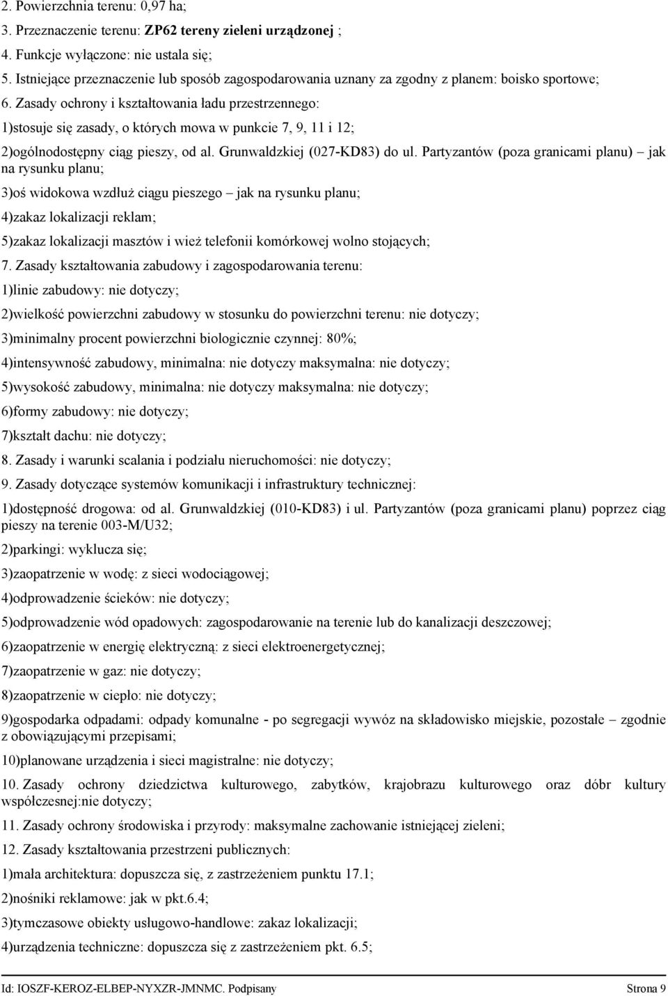 Zasady ochrony i kształtowania ładu przestrzennego: 1)stosuje się zasady, o których mowa w punkcie 7, 9, 11 i 12; 2)ogólnodostępny ciąg pieszy, od al. Grunwaldzkiej (027-KD83) do ul.