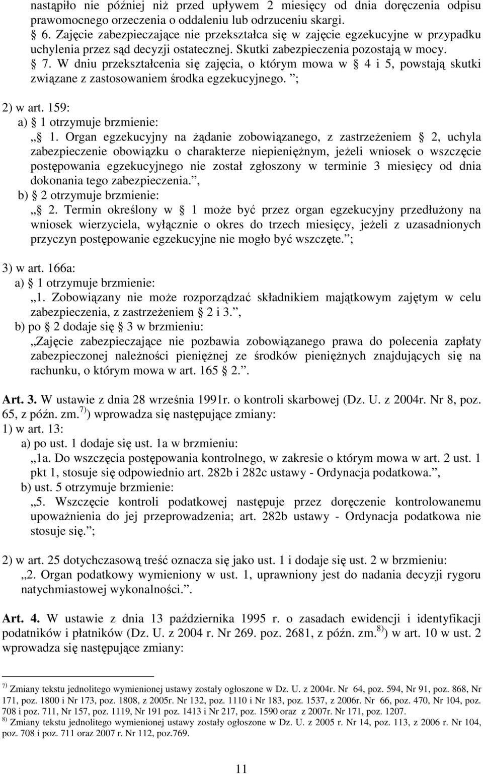 W dniu przekształcenia się zajęcia, o którym mowa w 4 i 5, powstają skutki związane z zastosowaniem środka egzekucyjnego. ; 2) w art. 159: a) 1 otrzymuje brzmienie: 1.
