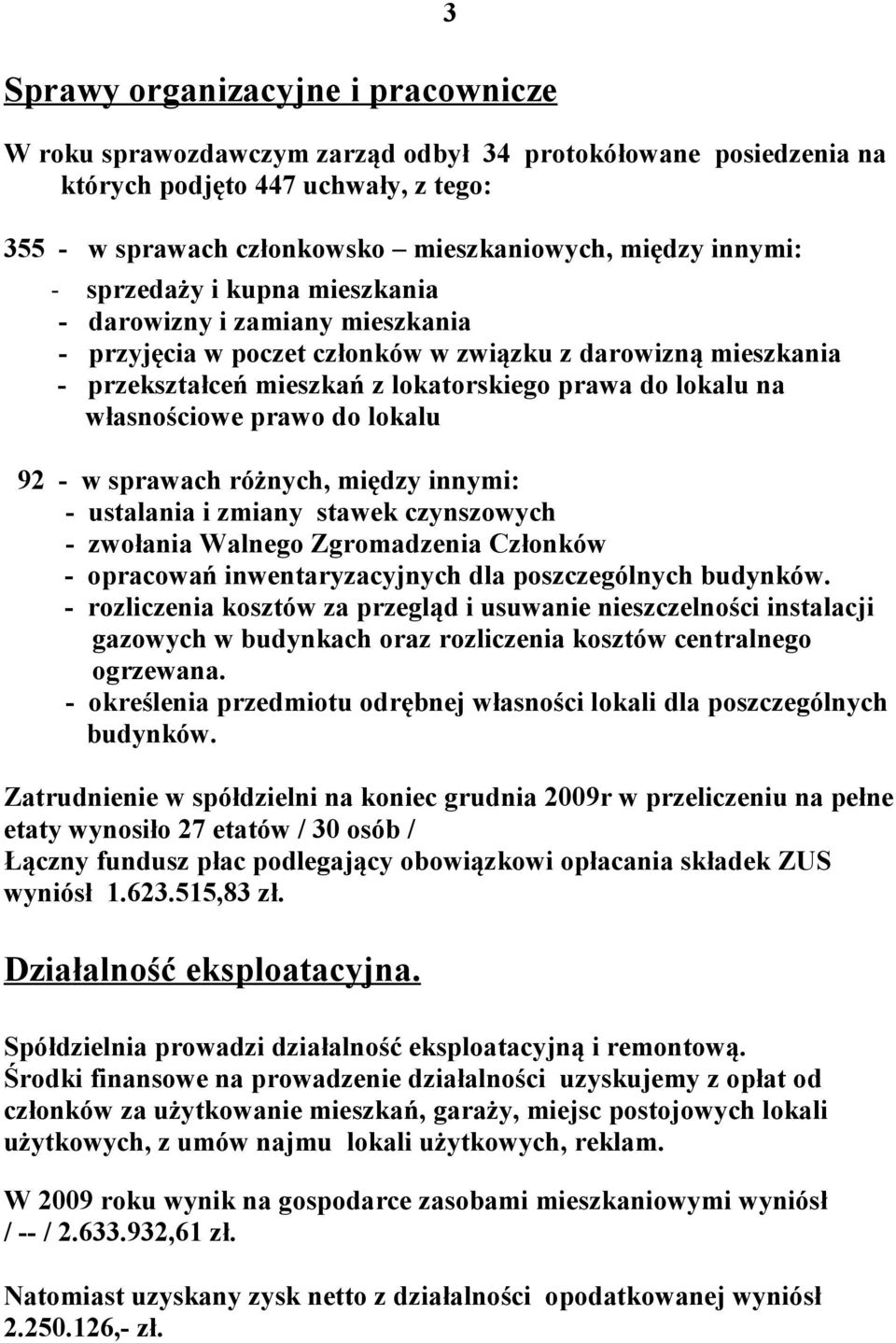 własnościowe prawo do lokalu 92 - w sprawach różnych, między innymi: - ustalania i zmiany stawek czynszowych - zwołania Walnego Zgromadzenia Członków - opracowań inwentaryzacyjnych dla poszczególnych